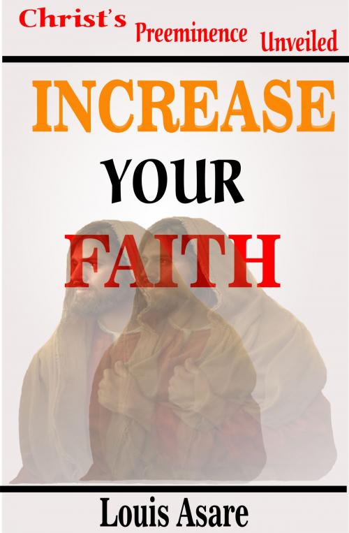Cover of the book Increase Your Faith by Louis Asare, Louissoft publication