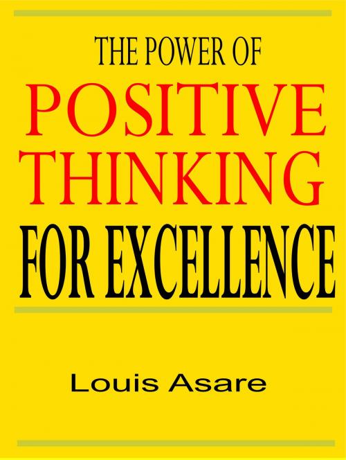 Cover of the book The Power Of Positive Thinking For Excellence by Louis Asare, Louissoft publication