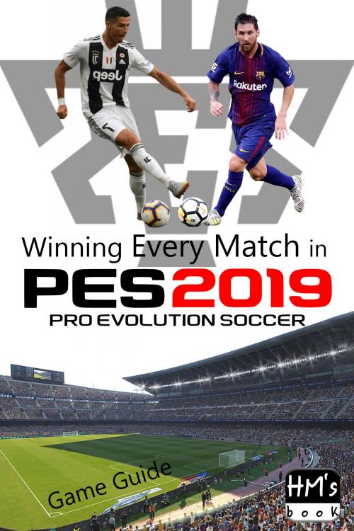 Cover of the book Winning Every Match in Pro Evolution Soccer 2019 by Pham Hoang Minh, HM's book