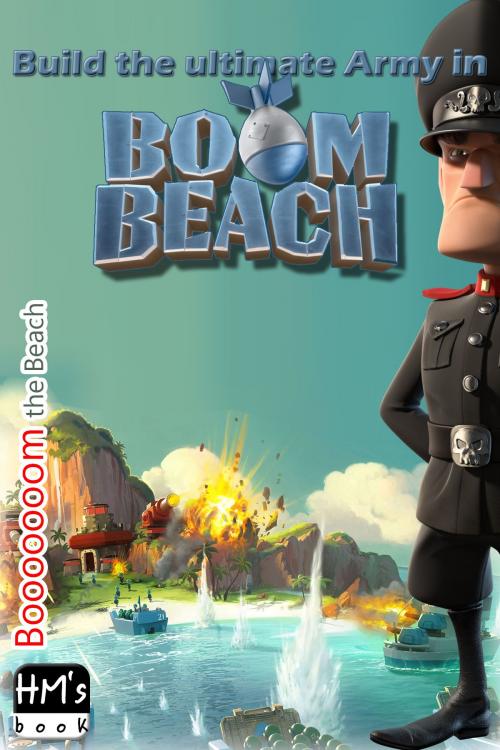 Cover of the book Build the ultimate Army in Boom Beach by Pham Hoang Minh, HM's book