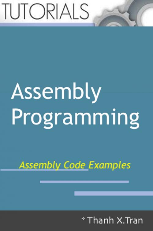 Cover of the book Assembly Programming: Assembly Examples Code by Thanh X.Tran, Thanh X.Tran
