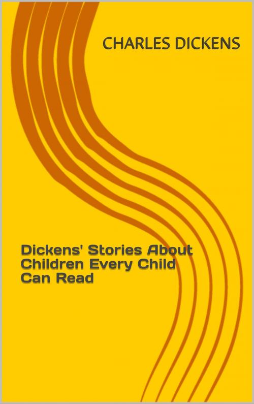 Cover of the book Dickens' Stories About Children Every Child Can Read by CHARLES DICKENS, anamsaleem