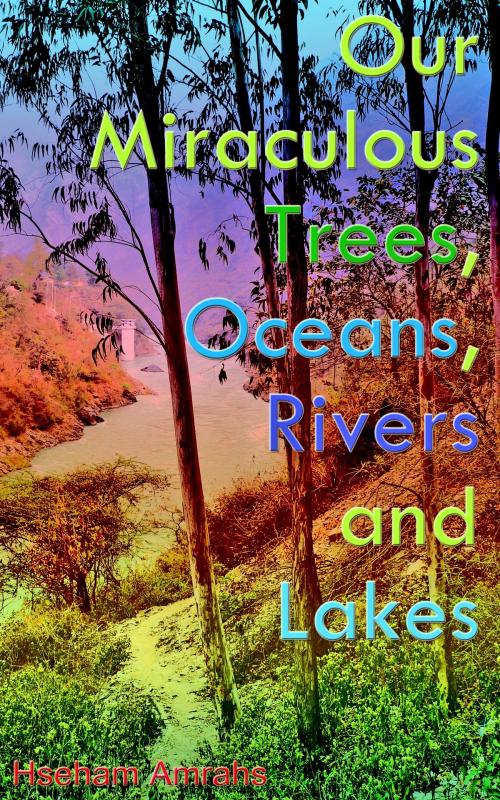 Cover of the book Our Miraculous Trees, Oceans, Rivers and Lakes by Hseham Amrahs, PublishDrive