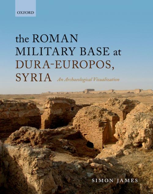 Cover of the book The Roman Military Base at Dura-Europos, Syria by Simon James, OUP Oxford