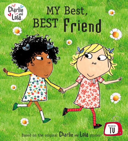 Cover of the book Charlie and Lola: My Best, Best Friend by Penguin Books Ltd, Penguin Books Ltd