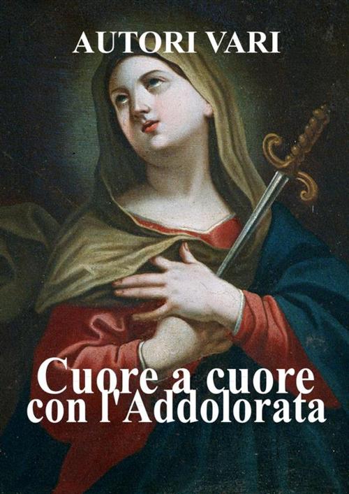 Cover of the book Cuore a cuore con l'Addolorata by Autori Vari, Le Vie della Cristianità