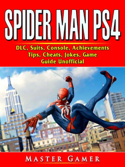 Cover of the book Spider Man PS4, DLC, Suits, Console, Achievements, Tips, Cheats, Jokes, Game Guide Unofficial by Master Gamer, GAMER GUIDES LLC