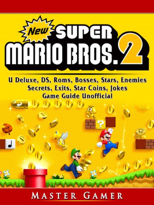 Cover of the book New Super Mario Bros 2, DS, 3DS, Secrets, Exits, Walkthrough, Star Coins, Power Ups, Worlds, Tips, Jokes, Game Guide Unofficial by Master Gamer, GAMER GUIDES LLC