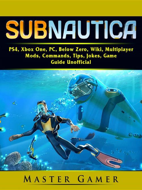 Cover of the book Subnautica, PS4, Xbox One, PC, Below Zero, Wiki, Multiplayer, Mods, Commands, Tips, Jokes, Game Guide Unofficial by Master Gamer, GAMER GUIDES LLC