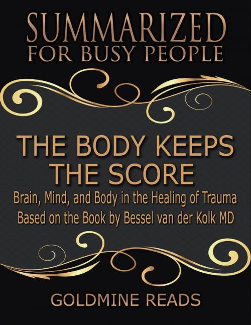 Cover of the book The Body Keeps the Score - Summarized for Busy People: Brain, Mind, and Body In the Healing of Trauma: Based on the Book by Bessel van der Kolk MD by Goldmine Reads, Lulu.com