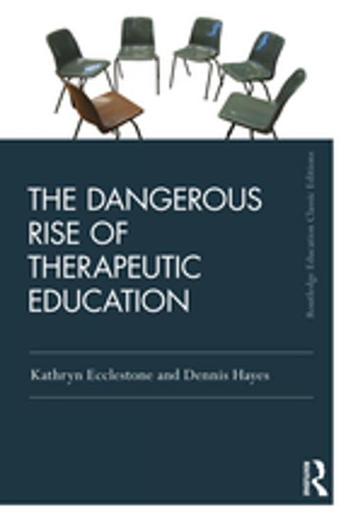 Cover of the book The Dangerous Rise of Therapeutic Education by Kathryn Ecclestone, Dennis Hayes, Taylor and Francis