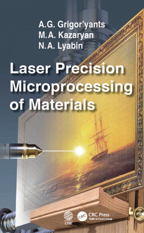 Cover of the book Laser Precision Microprocessing of Materials by A. G. Grigor'yants, M. A. Kazaryan, N. A. Lyabin, CRC Press
