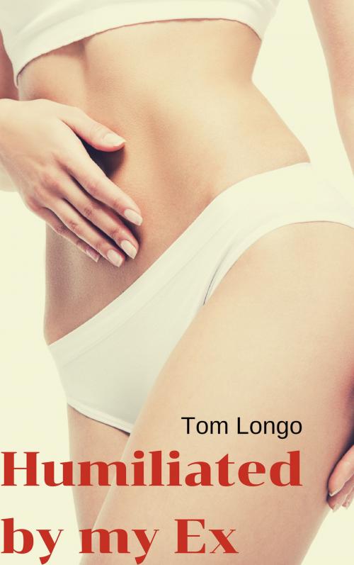 Cover of the book Humiliated by my Ex by Tom Longo, Tom Longo