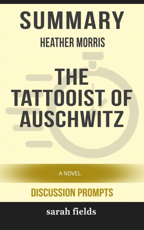 Cover of the book Summary of The Tattooist of Auschwitz: A Novel by Heather Morris (Discussion Prompts) by Sarah Fields, gatsby24