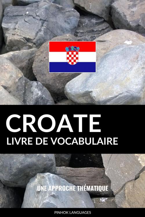 Cover of the book Livre de vocabulaire croate: Une approche thématique by Pinhok Languages, Pinhok Languages