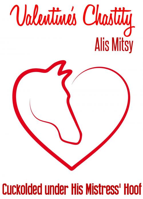 Cover of the book Valentine’s Chastity: Cuckolded under His Mistress’ Hoof by Alis Mitsy, Alis Mitsy