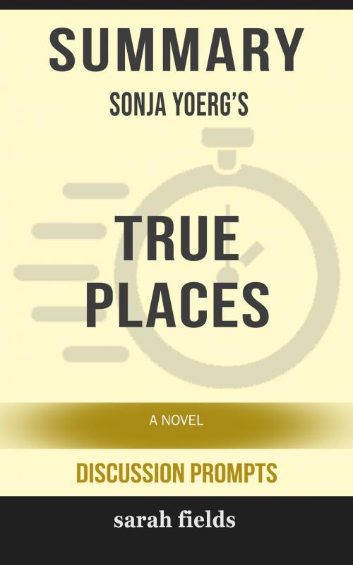 Cover of the book Summary of True Places: A Novel by Sonja Yoerg (Discussion Prompts) by Sarah Fields, gatsby24
