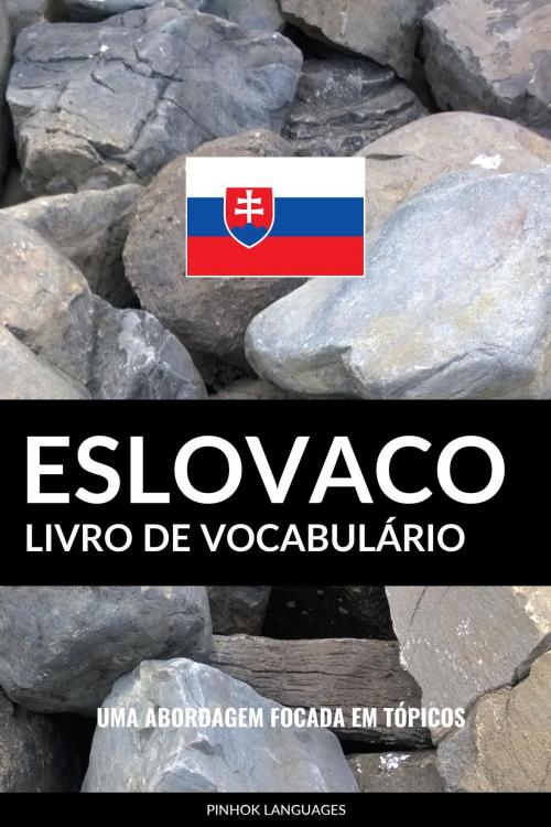 Cover of the book Livro de Vocabulário Eslovaco: Uma Abordagem Focada Em Tópicos by Pinhok Languages, Pinhok Languages