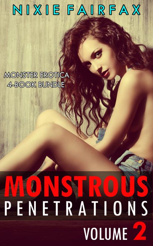 Cover of the book Monstrous Penetrations Volume 2: Monster Erotica 4-Book Bundle by Nixie Fairfax, Nixie Fairfax