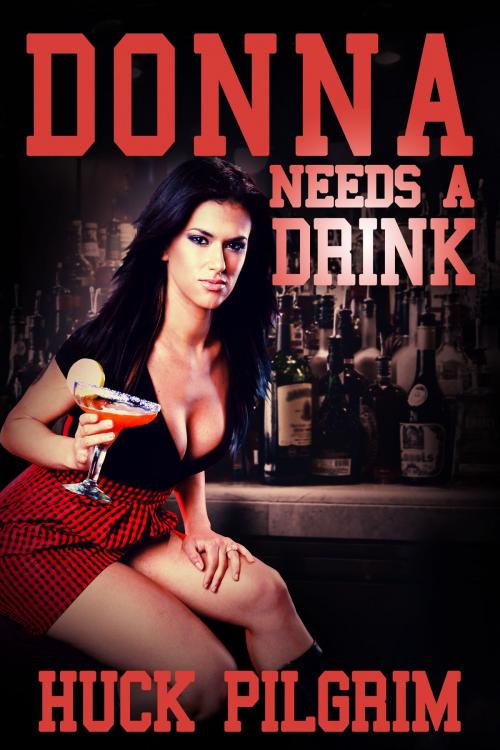 Cover of the book Donna Needs a Drink by Huck Pilgrim, Huck Pilgrim Presents