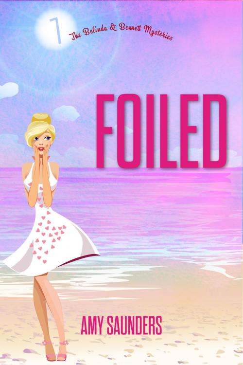 Cover of the book Foiled (The Belinda & Bennett Mysteries, Book Seven) by Amy Saunders, Amy Saunders
