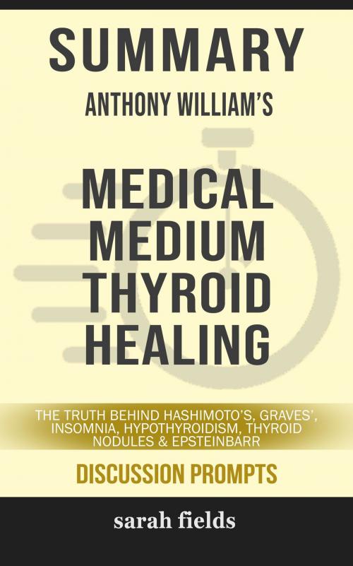 Cover of the book Summary of Medical Medium Thyroid Healing: The Truth behind Hashimoto's, Graves', Insomnia, Hypothyroidism, Thyroid Nodules & Epstein-Barr by Anthony William (Discussion Prompts) by Sarah Fields, gatsby24