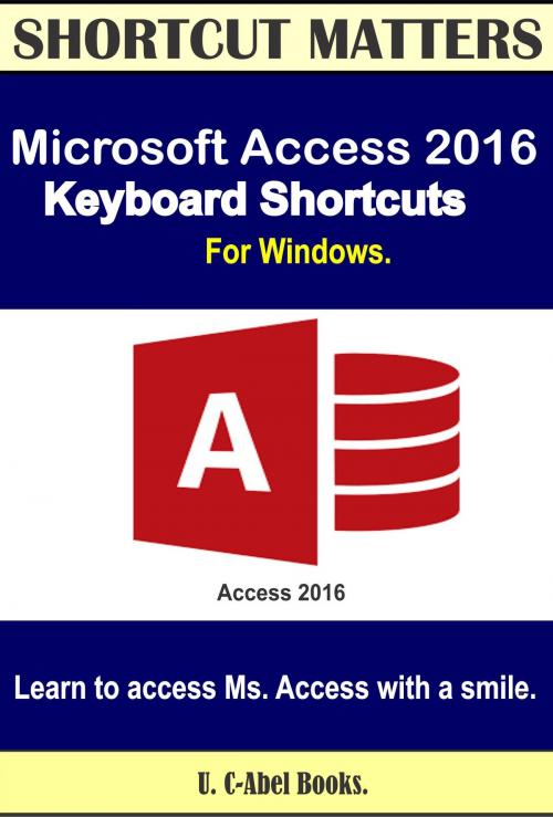 Cover of the book Microsoft Access 2016 Keyboard Shortcuts For Windows by U. C-Abel Books, U. C-Abel Books
