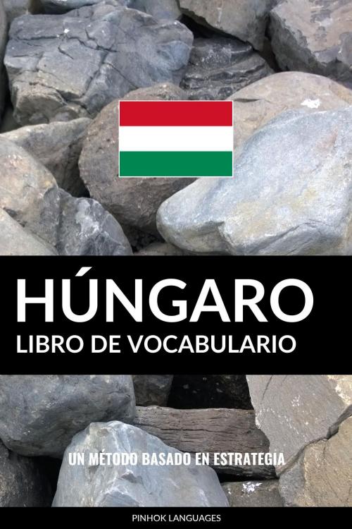 Cover of the book Libro de Vocabulario Húngaro: Un Método Basado en Estrategia by Pinhok Languages, Pinhok Languages