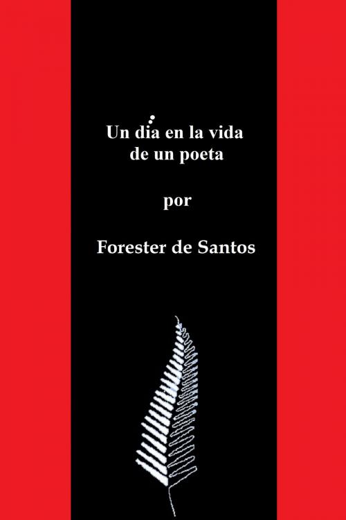 Cover of the book Un día en la vida de un poeta by Forester de Santos, Forester de Santos