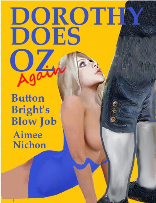 Cover of the book Dorothy Does Oz Again: Button Bright's Blow Job by Aimee Nichon, Aimee Nichon
