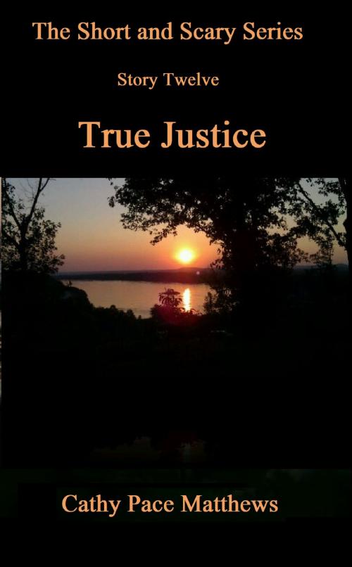 Cover of the book 'The Short and Scary Series' True Justice by Cathy Pace Matthews, Cathy Pace Matthews