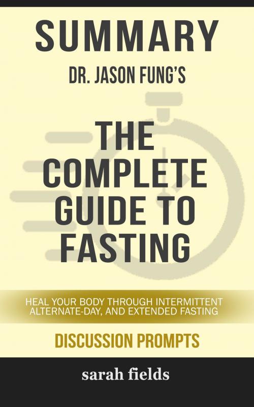 Cover of the book Summary of The Complete Guide to Fasting: Heal Your Body Through Intermittent, Alternate-Day, and Extended Fasting by Dr. Jason Fung (Discussion Prompts) by Sarah Fields, gatsby24