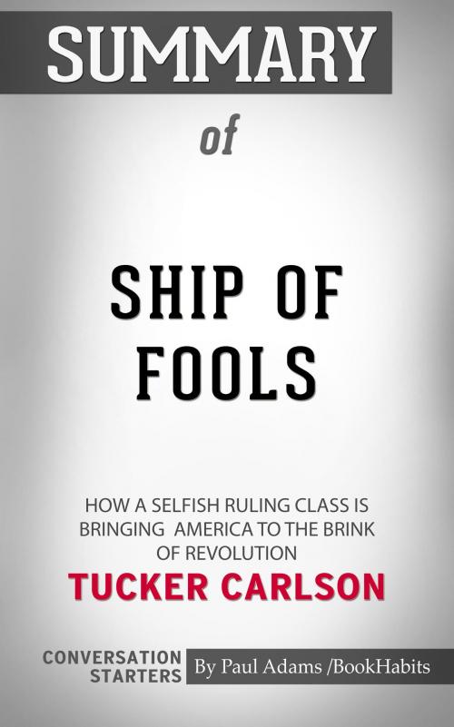 Cover of the book Summary of Ship of Fools: How a Selfish Ruling Class Is Bringing America to the Brink of Revolution by Tucker Carlson | Conversation Starters by Book Habits, Cb