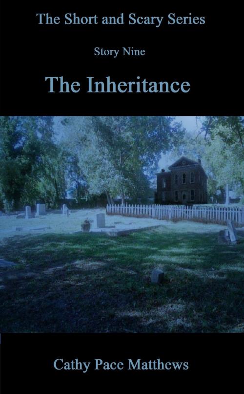 Cover of the book 'The Short and Scary Series' The Inheritance by Cathy Pace Matthews, Cathy Pace Matthews