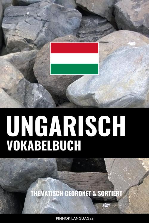 Cover of the book Ungarisch Vokabelbuch: Thematisch Gruppiert & Sortiert by Pinhok Languages, Pinhok Languages