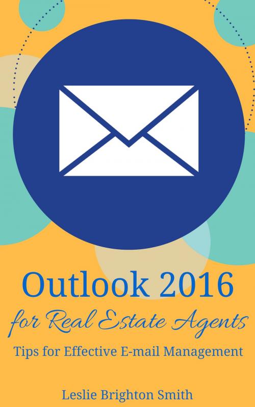 Cover of the book Outlook 2016 for Real Estate Agents Tips for Effective E-mail Management by Leslie Brighton Smith, IFS Harrison