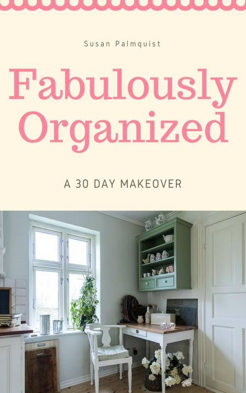 Cover of the book Fabulously Organized A 30 Day Money Makeover by Susan Palmquist, Susan Palmquist