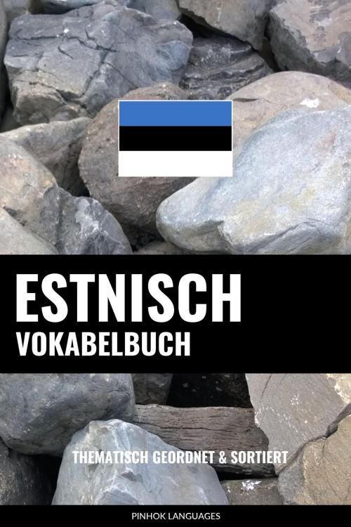 Cover of the book Estnisch Vokabelbuch: Thematisch Gruppiert & Sortiert by Pinhok Languages, Pinhok Languages