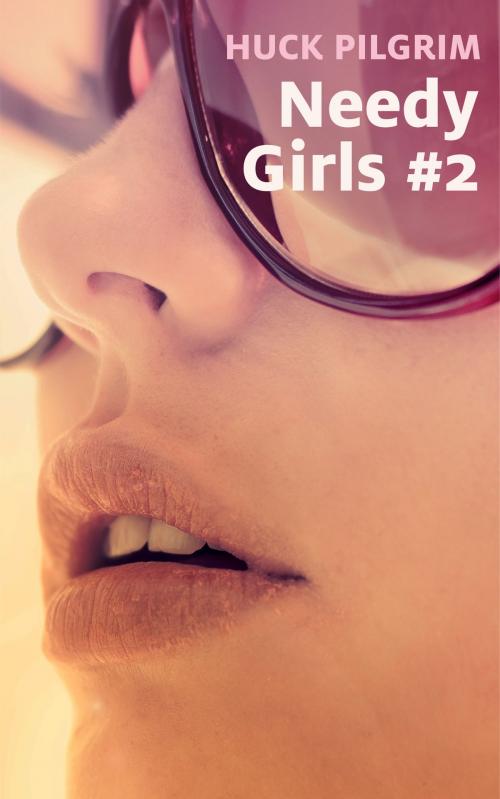 Cover of the book Needy Girls #2 by Huck Pilgrim, Huck Pilgrim Presents