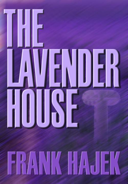 Cover of the book The Lavender House by Frank Hajek, Frank Hajek
