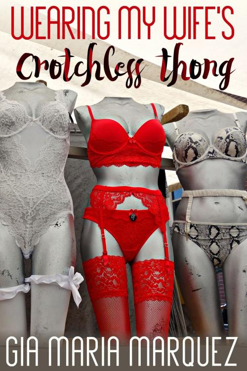 Cover of the book Wearing My Wife's Crotchless Thong by Gia Maria Marquez, BetweenTwo