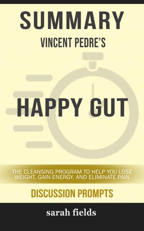Cover of the book Summary of Happy Gut: The Cleansing Program to Help You Lose Weight, Gain Energy, and Eliminate Pain by Vincent Pedre (Discussion Prompts) by Sarah Fields, gatsby24