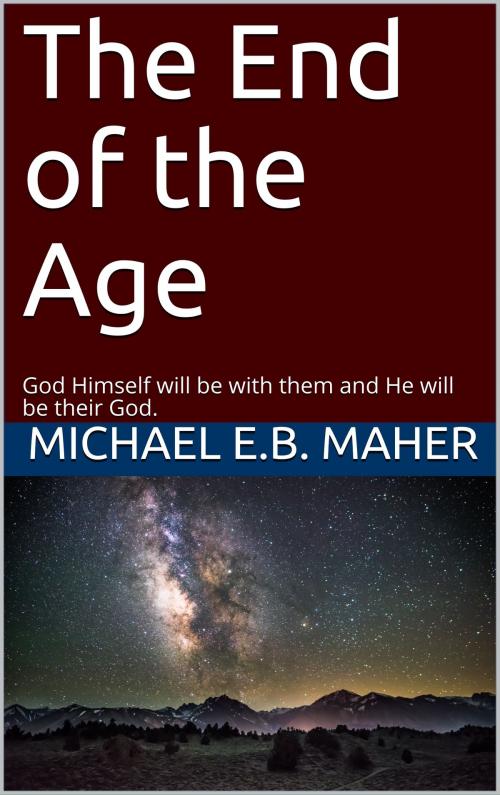 Cover of the book The End of the Age by Michael Maher, Michael Maher