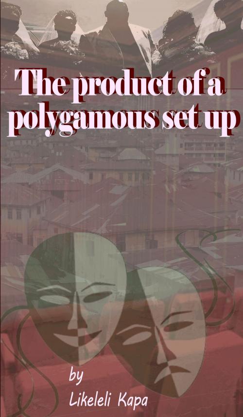 Cover of the book The Product Of a Polygamous Set Up by Likeleli Kapa, Likeleli Kapa