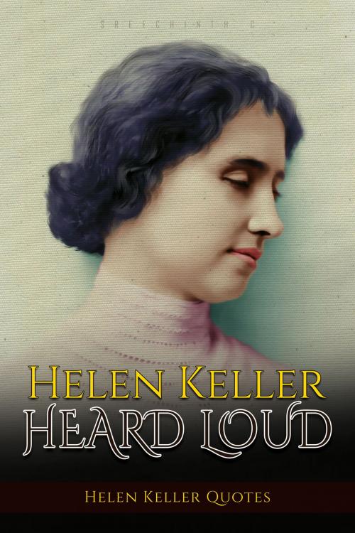 Cover of the book Helen Keller Heard Loud: Helen Keller Quotes by Sreechinth C, UB Tech