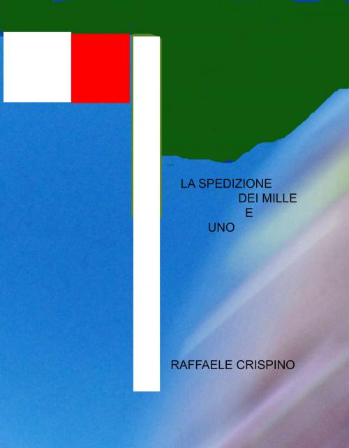Cover of the book La Spedizione dei mille e uno by Raffaele Crispino, Raffaele Crispino