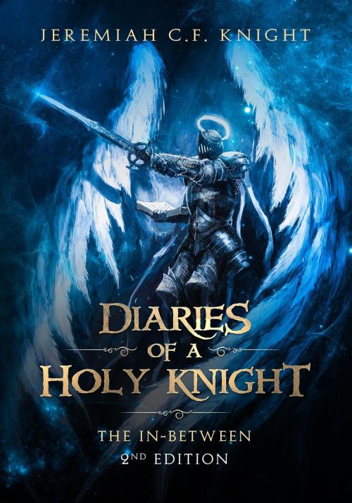 Cover of the book Diaries of a Holy Knight~The In Between by Jeremiah C.F. Knight, New Life Clarity Publishing