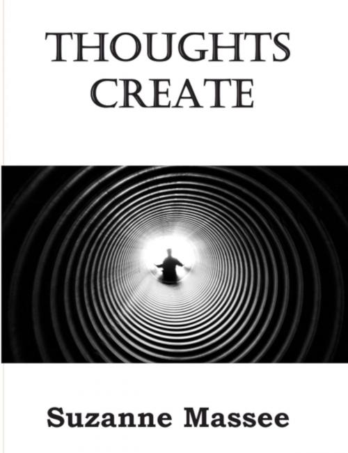 Cover of the book Thoughts Create by Suzanne Massee, Suzanne Massee