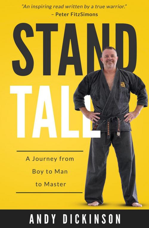 Cover of the book Stand Tall: A Journey From Boy to Man to Master by Andy Dickinson, Andrew Dickinson