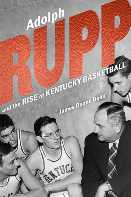 Cover of the book Adolph Rupp and the Rise of Kentucky Basketball by James Duane Bolin, The University Press of Kentucky
